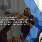 Que es el liderazgo transformacional como ser lider y ejemplos de lideres